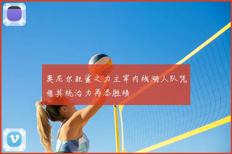奥尼尔狂鲨之力主宰内线湖人队凭借其统治力再添胜绩