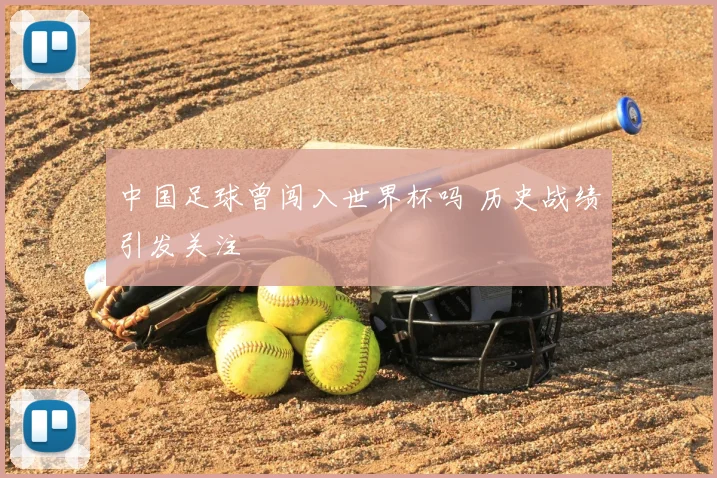 中国足球曾闯入世界杯吗 历史战绩引发关注