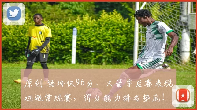 原创 场均仅96分，火箭季后赛表现远逊常规赛，得分能力排名垫底！