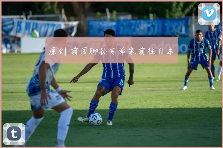 原创 前国脚孙可举家前往日本