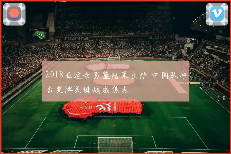 2018亚运会男篮结果出炉 中国队冲击奖牌关键战成焦点