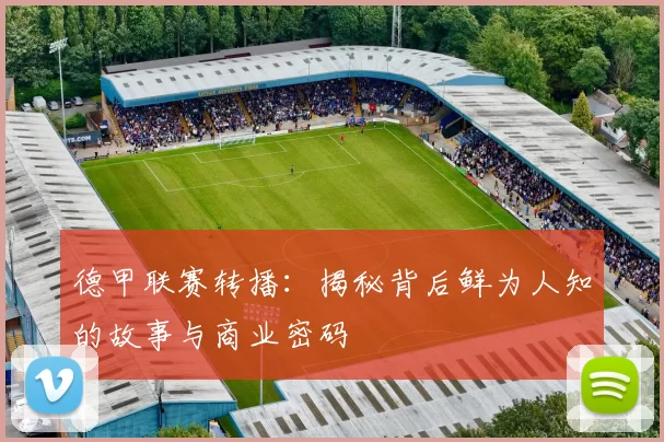 德甲联赛转播：揭秘背后鲜为人知的故事与商业密码